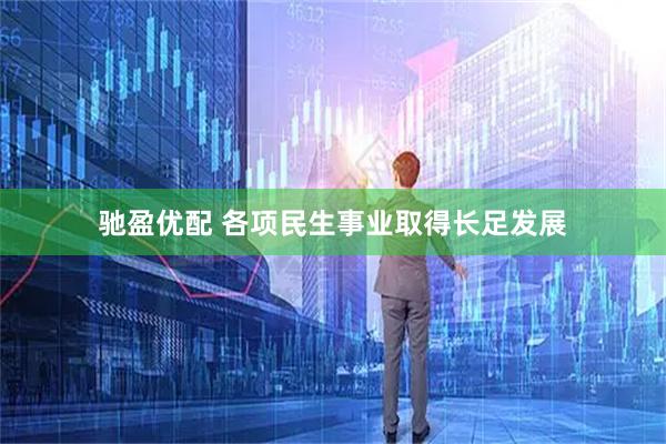 驰盈优配 各项民生事业取得长足发展